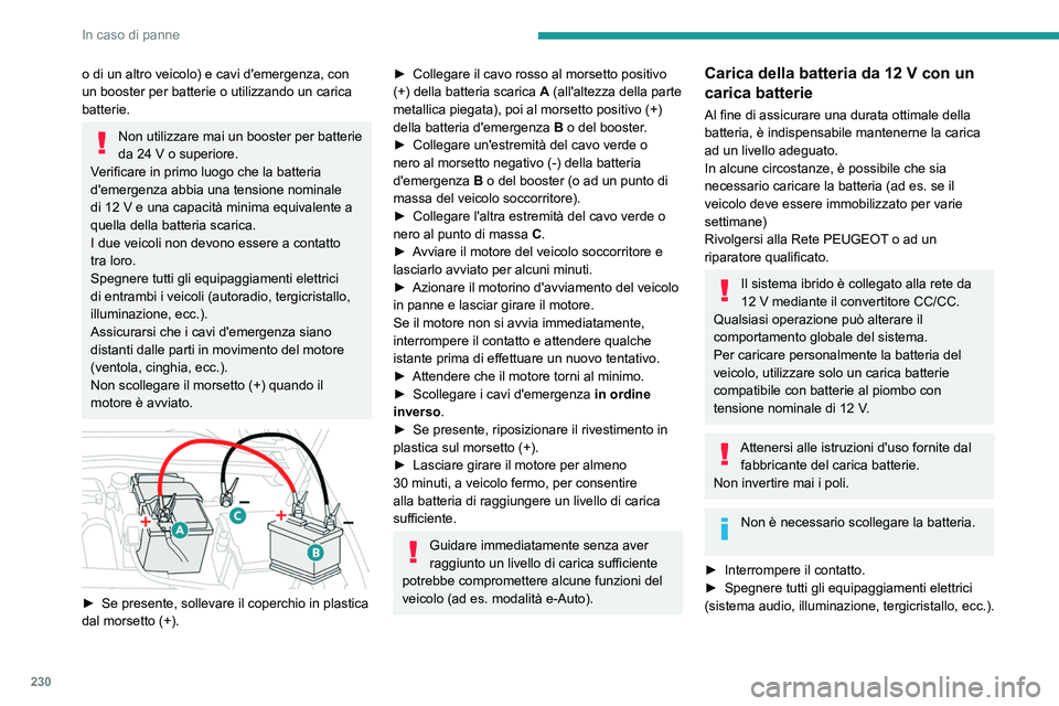 PEUGEOT 308 2024 Manuale duso (in Italian) 230
In caso di panne
o di un altro veicolo) e cavi d'emergenza, con
un booster per batterie o utilizzando un carica
batterie.
Non utilizzare mai un booster per batterie
da 24 V o superiore.
Ve PEUGEOT 308 2024 Manuale duso (in Italian) 230
In caso di panne
o di un altro veicolo) e cavi d'emergenza, con
un booster per batterie o utilizzando un carica
batterie.
Non utilizzare mai un booster per batterie
da 24 V o superiore.
Ve