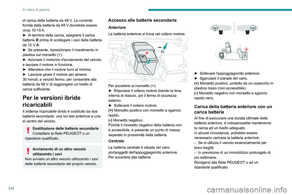 PEUGEOT 308 2024 Manuale duso (in Italian) 232
In caso di panne
di carica della batteria da 48 V. La corrente
fornita dalla batteria da 48 V dovrebbe essere
circa 10-15
A.
►
Al termine della carica, spegnere il carica
batterie
B PEUGEOT 308 2024 Manuale duso (in Italian) 232
In caso di panne
di carica della batteria da 48 V. La corrente
fornita dalla batteria da 48 V dovrebbe essere
circa 10-15
A.
►
Al termine della carica, spegnere il carica
batterie
B