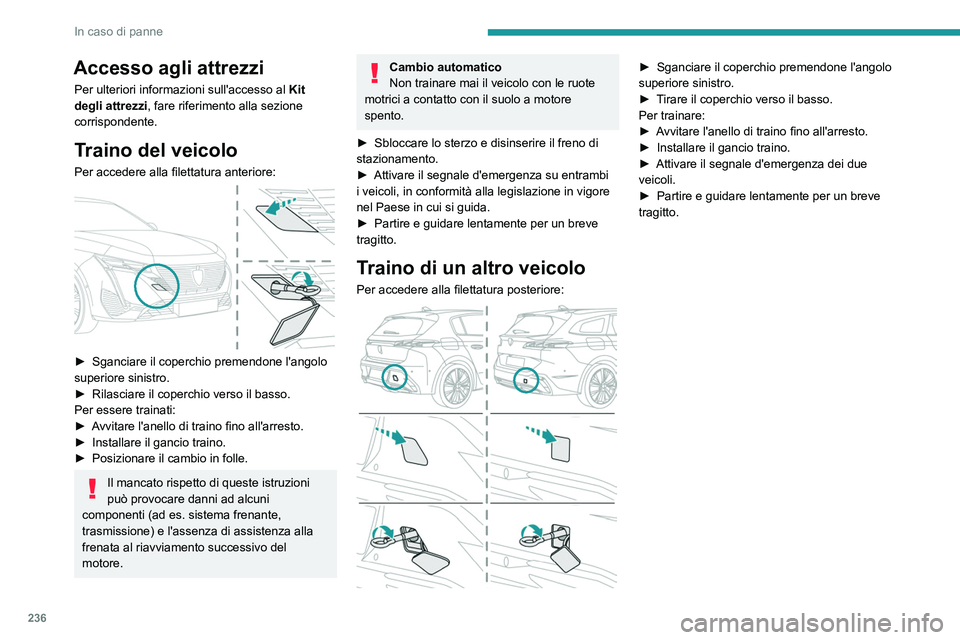 PEUGEOT 308 2024 Manuale duso (in Italian) 236
In caso di panne
Accesso agli attrezzi
Per ulteriori informazioni sull'accesso al Kit
degli attrezzi, fare riferimento alla sezione
corrispondente.
Traino del veicolo
Per accedere alla filet PEUGEOT 308 2024 Manuale duso (in Italian) 236
In caso di panne
Accesso agli attrezzi
Per ulteriori informazioni sull'accesso al Kit
degli attrezzi, fare riferimento alla sezione
corrispondente.
Traino del veicolo
Per accedere alla filet