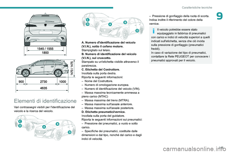 PEUGEOT 308 2024 Manuale duso (in Italian) 245
Caratteristiche tecniche
9
Elementi di identificazione
Vari contrassegni visibili per l'identificazione del
veicolo e la ricerca del veicolo.
A. Numero d'identificazione del ve PEUGEOT 308 2024 Manuale duso (in Italian) 245
Caratteristiche tecniche
9
Elementi di identificazione
Vari contrassegni visibili per l'identificazione del
veicolo e la ricerca del veicolo.
A. Numero d'identificazione del ve