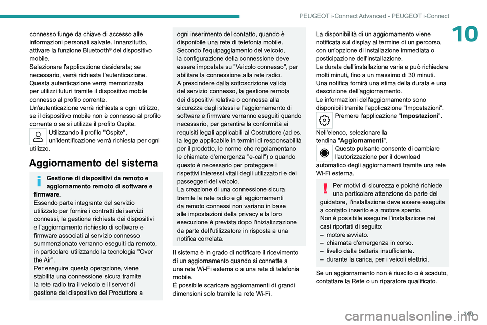 PEUGEOT 308 2024 Manuale duso (in Italian) 249
PEUGEOT i-Connect Advanced - PEUGEOT i-Connect
10connesso funge da chiave di accesso alle
informazioni personali salvate. Innanzitutto,
attivare la funzione Bluetooth
® del dispositivo
mobile. PEUGEOT 308 2024 Manuale duso (in Italian) 249
PEUGEOT i-Connect Advanced - PEUGEOT i-Connect
10connesso funge da chiave di accesso alle
informazioni personali salvate. Innanzitutto,
attivare la funzione Bluetooth
® del dispositivo
mobile.