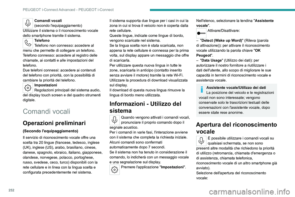 PEUGEOT 308 2024 Manuale duso (in Italian) 252
PEUGEOT i-Connect Advanced - PEUGEOT i-Connect
Comandi vocali
(secondo l'equipaggiamento)
Utilizzare il sistema o il riconoscimento vocale
dello smartphone tramite il sistema.
Telefono
Telefo PEUGEOT 308 2024 Manuale duso (in Italian) 252
PEUGEOT i-Connect Advanced - PEUGEOT i-Connect
Comandi vocali
(secondo l'equipaggiamento)
Utilizzare il sistema o il riconoscimento vocale
dello smartphone tramite il sistema.
Telefono
Telefo