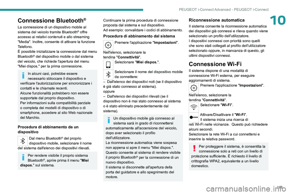 PEUGEOT 308 2024 Manuale duso (in Italian) 255
PEUGEOT i-Connect Advanced - PEUGEOT i-Connect
10Connessione Bluetooth®
La connessione di un dispositivo mobile al
sistema del veicolo tramite Bluetooth® offre
accesso ai relativi contenuti e PEUGEOT 308 2024 Manuale duso (in Italian) 255
PEUGEOT i-Connect Advanced - PEUGEOT i-Connect
10Connessione Bluetooth®
La connessione di un dispositivo mobile al
sistema del veicolo tramite Bluetooth® offre
accesso ai relativi contenuti e