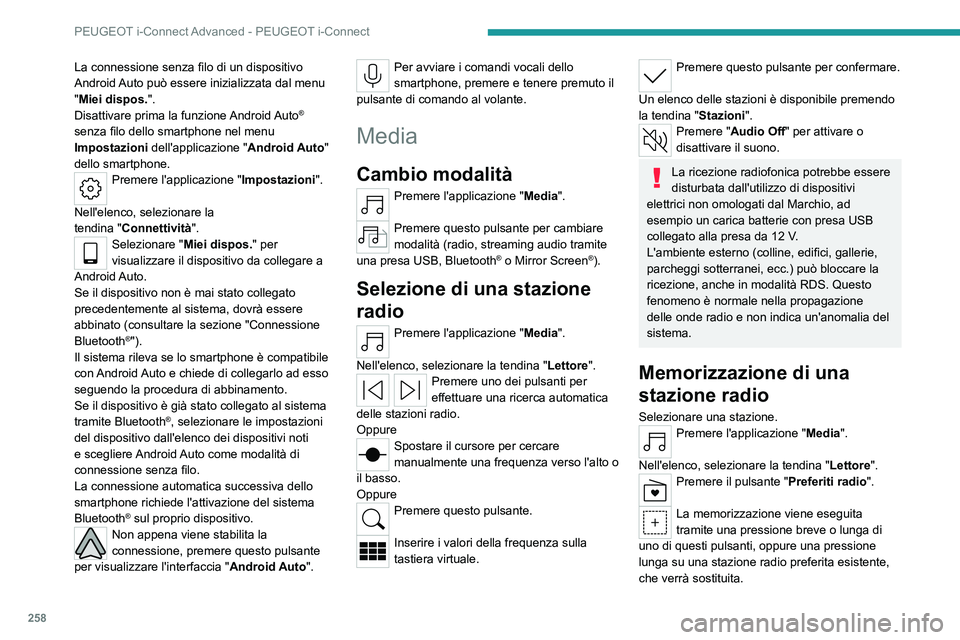 PEUGEOT 308 2024 Manuale duso (in Italian) 258
PEUGEOT i-Connect Advanced - PEUGEOT i-Connect
La connessione senza filo di un dispositivo
Android Auto può essere inizializzata dal menu
"Miei dispos.".
Disattivare prima la funzione A PEUGEOT 308 2024 Manuale duso (in Italian) 258
PEUGEOT i-Connect Advanced - PEUGEOT i-Connect
La connessione senza filo di un dispositivo
Android Auto può essere inizializzata dal menu
"Miei dispos.".
Disattivare prima la funzione A