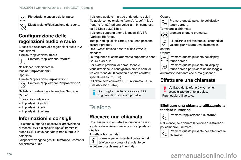 PEUGEOT 308 2024 Manuale duso (in Italian) 260
PEUGEOT i-Connect Advanced - PEUGEOT i-Connect
Riproduzione casuale delle tracce.
Disattivazione/Riattivazione del suono.
Configurazione delle
regolazioni audio e radio
È possibile accedere al PEUGEOT 308 2024 Manuale duso (in Italian) 260
PEUGEOT i-Connect Advanced - PEUGEOT i-Connect
Riproduzione casuale delle tracce.
Disattivazione/Riattivazione del suono.
Configurazione delle
regolazioni audio e radio
È possibile accedere al