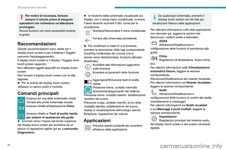 PEUGEOT 308 2024  Manuale duso (in Italian) 28
Strumenti del cruscotto
Per motivi di sicurezza, fermare 
sempre il veicolo prima di eseguire 
operazioni che richiedono un'attenzione 
prolungata.
Alcune funzioni non sono accessibili durante 