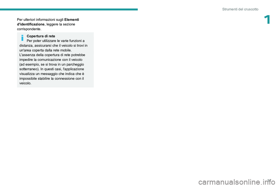 PEUGEOT 308 2024 Manuale duso (in Italian) 31
Strumenti del cruscotto
1Per ulteriori informazioni sugli Elementi
d'identificazione , leggere la sezione
corrispondente.
Copertura di rete
Per poter utilizzare le varie funzioni a
distanza, PEUGEOT 308 2024 Manuale duso (in Italian) 31
Strumenti del cruscotto
1Per ulteriori informazioni sugli Elementi
d'identificazione , leggere la sezione
corrispondente.
Copertura di rete
Per poter utilizzare le varie funzioni a
distanza,