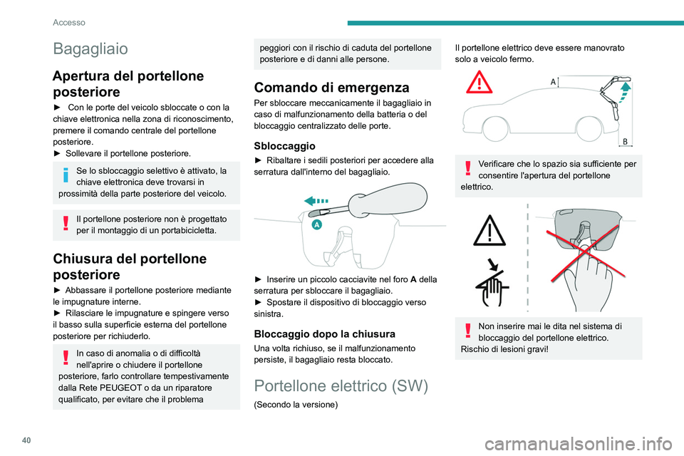 PEUGEOT 308 2024 Manuale duso (in Italian) 40
Accesso
Bagagliaio
Apertura del portellone posteriore
â–º Con le porte del veicolo sbloccate o con la
chiave elettronica nella zona di riconoscimento,
premere il comando centrale del portellone PEUGEOT 308 2024 Manuale duso (in Italian) 40
Accesso
Bagagliaio
Apertura del portellone posteriore
â–º Con le porte del veicolo sbloccate o con la
chiave elettronica nella zona di riconoscimento,
premere il comando centrale del portellone