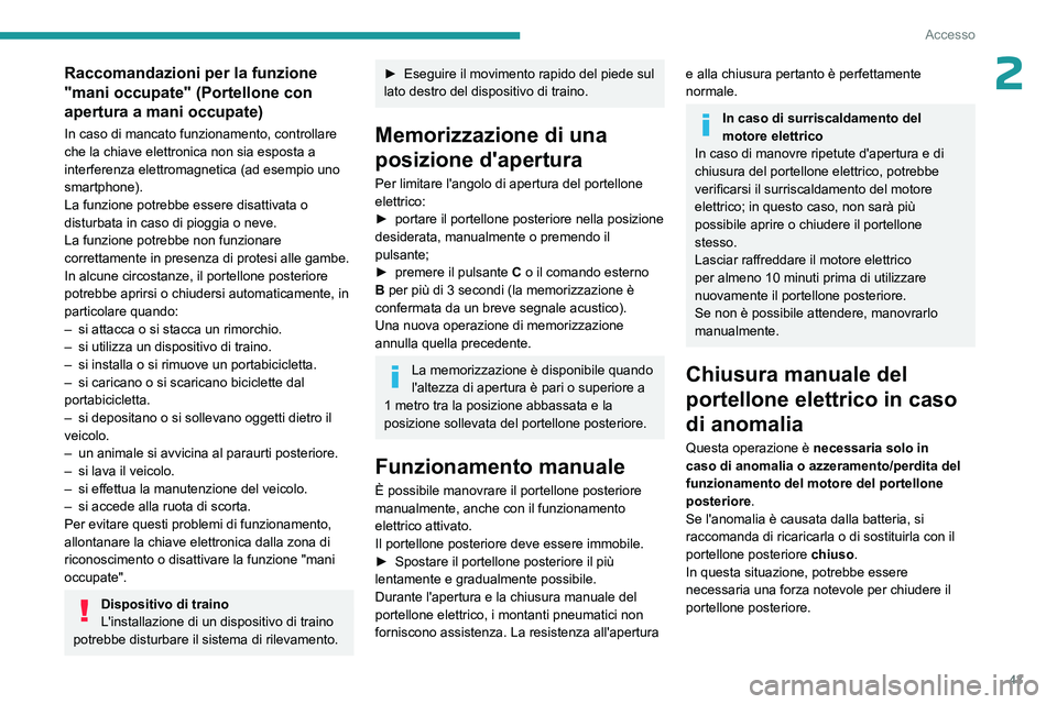 PEUGEOT 308 2024  Manuale duso (in Italian) 43
Accesso
2Raccomandazioni per la funzione 
"mani occupate" (Portellone con 
apertura a mani occupate)
In caso di mancato funzionamento, controllare 
che la chiave elettronica non sia esposta