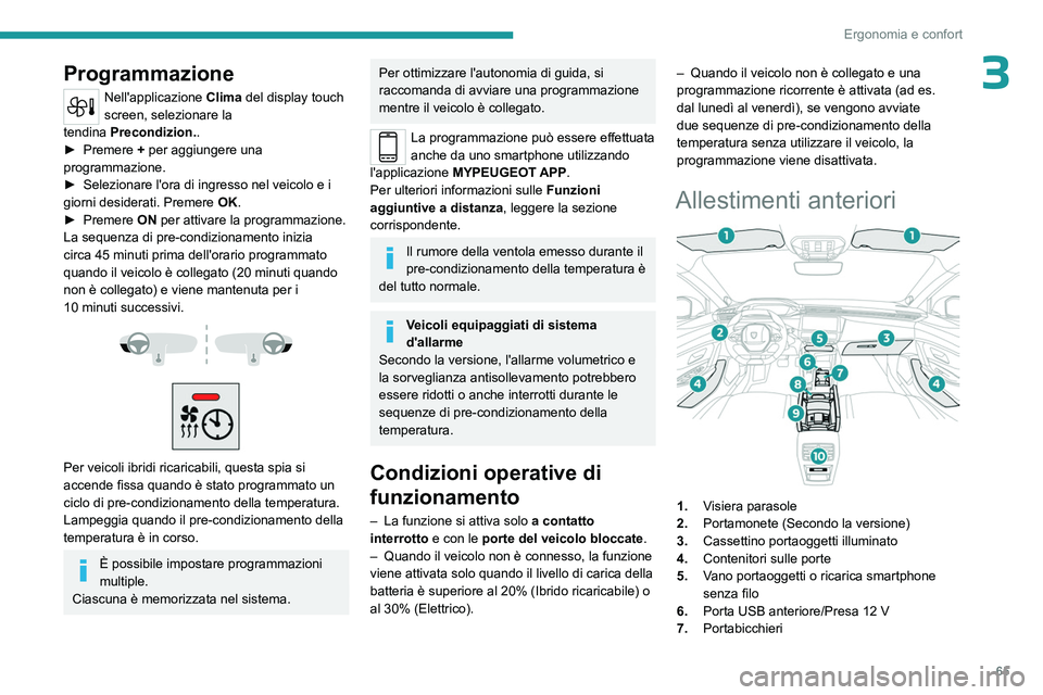 PEUGEOT 308 2024  Manuale duso (in Italian) 65
Ergonomia e confort
3Programmazione
Nell'applicazione Clima del display touch 
screen, selezionare la 
tendina
 
Precondizion. .
►

 
Premere
   + per aggiungere una 
programmazione.
►
 
Se