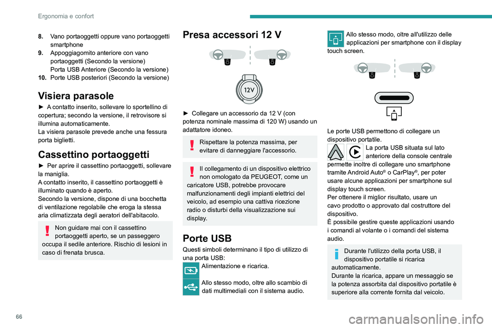 PEUGEOT 308 2024  Manuale duso (in Italian) 66
Ergonomia e confort
8.Vano portaoggetti oppure vano portaoggetti 
smartphone
9. Appoggiagomito anteriore con vano 
portaoggetti (Secondo la versione)
Porta USB Anteriore (Secondo la versione)
10. P