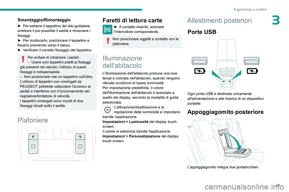 PEUGEOT 308 2024 Manuale duso (in Italian) 69
Ergonomia e confort
3Smontaggio/Rimontaggio
► Per estrarre il tappetino del lato guidatore,
arretrare il più possibile il sedile e rimuovere i
fissaggi.
►
Per ricollocarlo, posizionare il PEUGEOT 308 2024 Manuale duso (in Italian) 69
Ergonomia e confort
3Smontaggio/Rimontaggio
► Per estrarre il tappetino del lato guidatore,
arretrare il più possibile il sedile e rimuovere i
fissaggi.
►
Per ricollocarlo, posizionare il