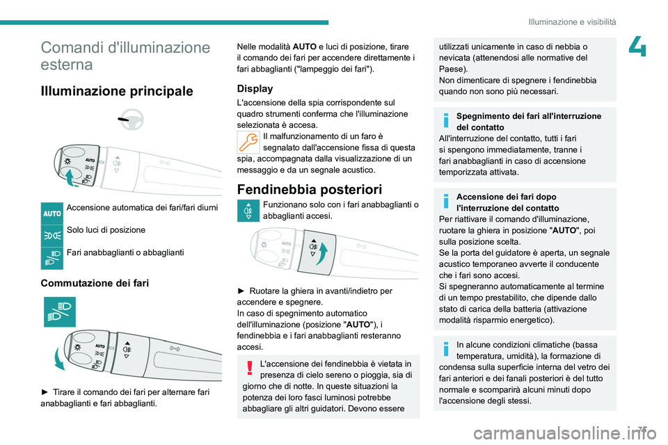 PEUGEOT 308 2024 Manuale duso (in Italian) 75
Illuminazione e visibilità
4Comandi d'illuminazione
esterna
Illuminazione principale
Accensione automatica dei fari/fari diurni
Solo luci di posizione
Fari anabbaglianti o abbagliant PEUGEOT 308 2024 Manuale duso (in Italian) 75
Illuminazione e visibilità
4Comandi d'illuminazione
esterna
Illuminazione principale
Accensione automatica dei fari/fari diurni
Solo luci di posizione
Fari anabbaglianti o abbagliant
