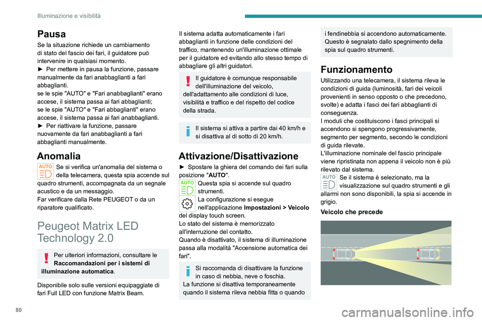 PEUGEOT 308 2024 Manuale duso (in Italian) 80
Illuminazione e visibilità
Pausa
Se la situazione richiede un cambiamento
di stato del fascio dei fari, il guidatore può
intervenire in qualsiasi momento.
►
Per mettere in pausa la funzione, PEUGEOT 308 2024 Manuale duso (in Italian) 80
Illuminazione e visibilità
Pausa
Se la situazione richiede un cambiamento
di stato del fascio dei fari, il guidatore può
intervenire in qualsiasi momento.
►
Per mettere in pausa la funzione,