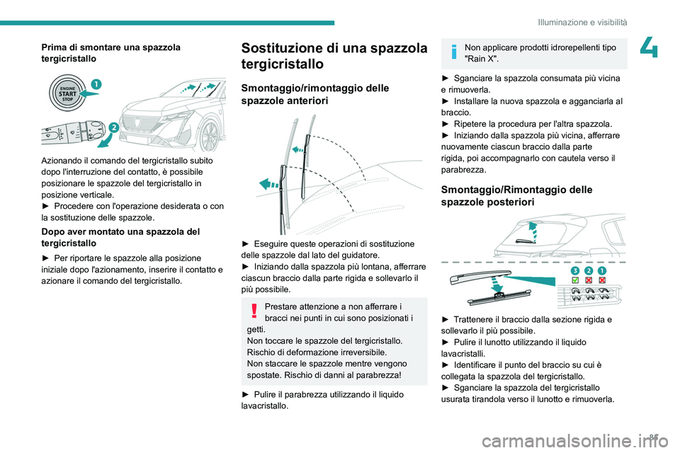 PEUGEOT 308 2024 Manuale duso (in Italian) 85
Illuminazione e visibilità
4Prima di smontare una spazzola
tergicristallo
Azionando il comando del tergicristallo subito
dopo l'interruzione del contatto, è possibile
posizionare le sp PEUGEOT 308 2024 Manuale duso (in Italian) 85
Illuminazione e visibilità
4Prima di smontare una spazzola
tergicristallo
Azionando il comando del tergicristallo subito
dopo l'interruzione del contatto, è possibile
posizionare le sp