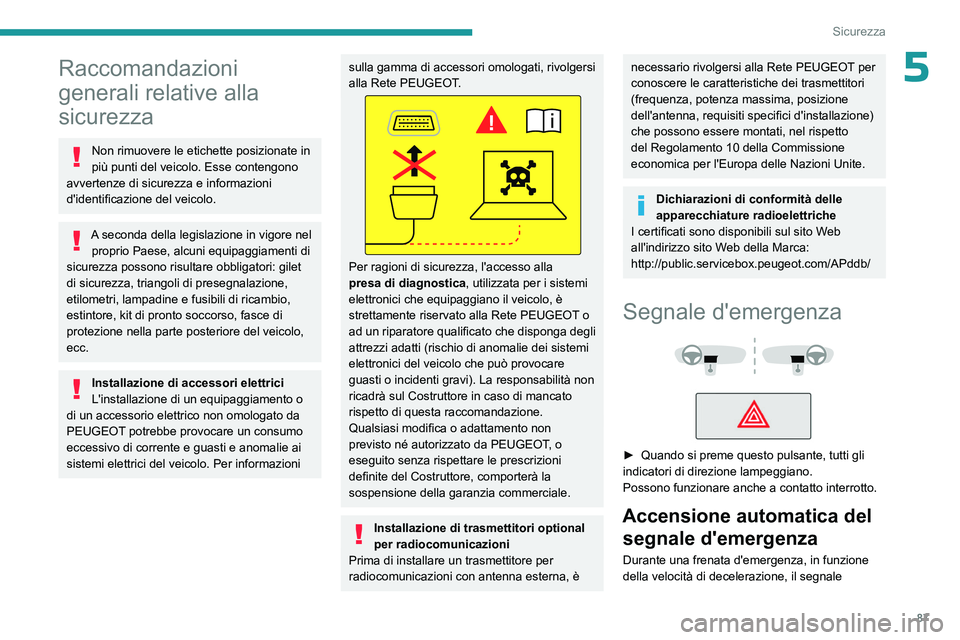 PEUGEOT 308 2024 Manuale duso (in Italian) 87
Sicurezza
5Raccomandazioni
generali relative alla
sicurezza
Non rimuovere le etichette posizionate in
più punti del veicolo. Esse contengono
avvertenze di sicurezza e informazioni
d'ident PEUGEOT 308 2024 Manuale duso (in Italian) 87
Sicurezza
5Raccomandazioni
generali relative alla
sicurezza
Non rimuovere le etichette posizionate in
più punti del veicolo. Esse contengono
avvertenze di sicurezza e informazioni
d'ident