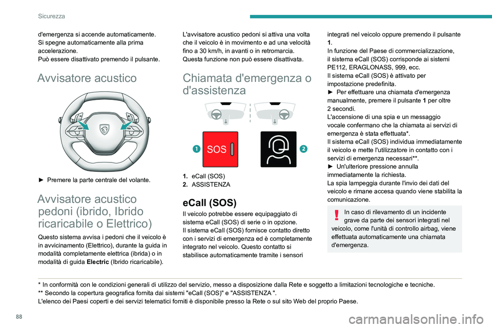 PEUGEOT 308 2024 Manuale duso (in Italian) 88
Sicurezza
d'emergenza si accende automaticamente.
Si spegne automaticamente alla prima
accelerazione.
Può essere disattivato premendo il pulsante.
Avvisatore acustico
► Premere la parte PEUGEOT 308 2024 Manuale duso (in Italian) 88
Sicurezza
d'emergenza si accende automaticamente.
Si spegne automaticamente alla prima
accelerazione.
Può essere disattivato premendo il pulsante.
Avvisatore acustico
► Premere la parte