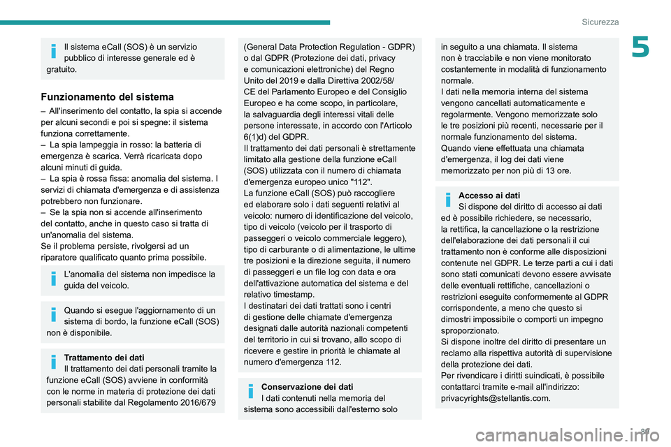 PEUGEOT 308 2024 Manuale duso (in Italian) 89
Sicurezza
5Il sistema eCall (SOS) è un servizio
pubblico di interesse generale ed è
gratuito.
Funzionamento del sistema
– All'inserimento del contatto, la spia si accende
per alcuni seco PEUGEOT 308 2024 Manuale duso (in Italian) 89
Sicurezza
5Il sistema eCall (SOS) è un servizio
pubblico di interesse generale ed è
gratuito.
Funzionamento del sistema
– All'inserimento del contatto, la spia si accende
per alcuni seco