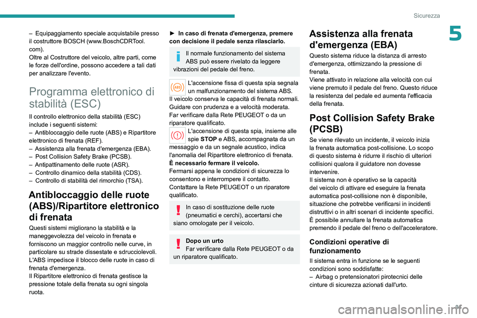 PEUGEOT 308 2024 Manuale duso (in Italian) 91
Sicurezza
5– Equipaggiamento speciale acquistabile presso
il costruttore BOSCH (www .BoschCDRTool.
com).
Oltre al Costruttore del veicolo, altre parti, come
le forze dell'ordine, possono ac PEUGEOT 308 2024 Manuale duso (in Italian) 91
Sicurezza
5– Equipaggiamento speciale acquistabile presso
il costruttore BOSCH (www .BoschCDRTool.
com).
Oltre al Costruttore del veicolo, altre parti, come
le forze dell'ordine, possono ac