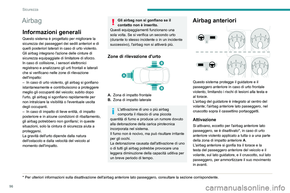 PEUGEOT 308 2024 Manuale duso (in Italian) 96
Sicurezza
Airbag
Informazioni generali
Questo sistema è progettato per migliorare la
sicurezza dei passeggeri dei sedili anteriori e di
quelli posteriori laterali in caso di urto violento.
Gli PEUGEOT 308 2024 Manuale duso (in Italian) 96
Sicurezza
Airbag
Informazioni generali
Questo sistema è progettato per migliorare la
sicurezza dei passeggeri dei sedili anteriori e di
quelli posteriori laterali in caso di urto violento.
Gli