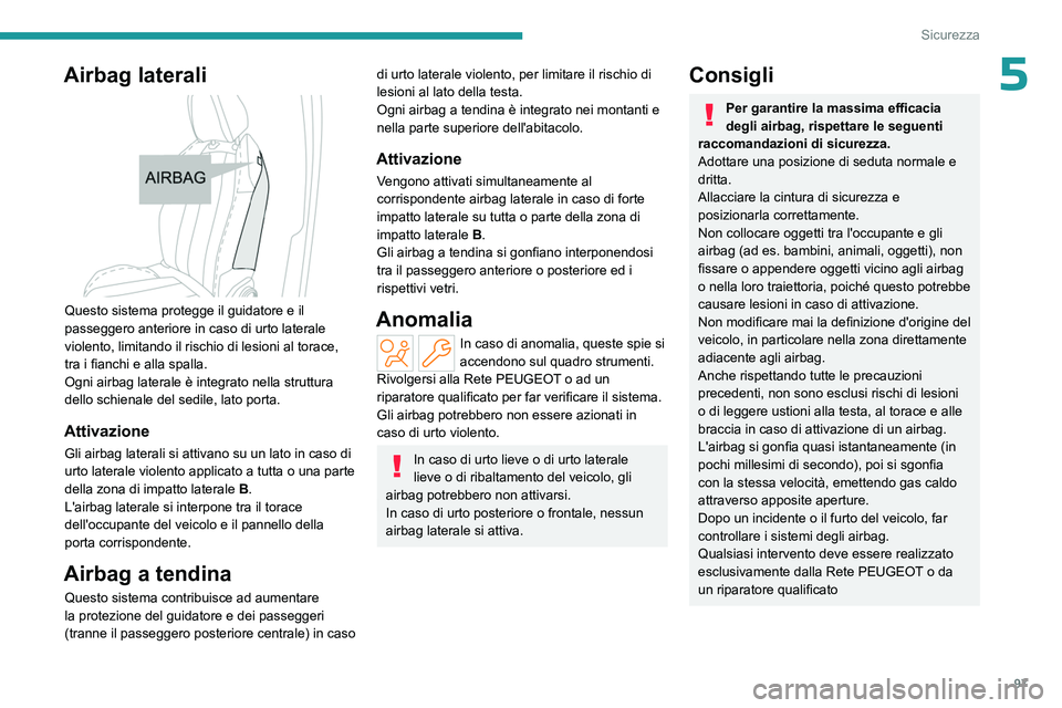 PEUGEOT 308 2024 Manuale duso (in Italian) 97
Sicurezza
5Airbag laterali
Questo sistema protegge il guidatore e il
passeggero anteriore in caso di urto laterale
violento, limitando il rischio di lesioni al torace,
tra i fianchi e alla sp PEUGEOT 308 2024 Manuale duso (in Italian) 97
Sicurezza
5Airbag laterali
Questo sistema protegge il guidatore e il
passeggero anteriore in caso di urto laterale
violento, limitando il rischio di lesioni al torace,
tra i fianchi e alla sp