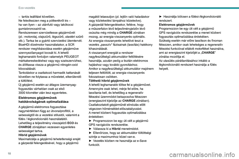 PEUGEOT 308 2024 Kezelési útmutató (in Hungarian) 10
Eco-vezetés
– tartós leállítást követően.
Ne feledkezzen meg a pótkerékről és –
ha van ilyen – az utánfutó vagy lakókocsi
gumiabroncsairól se.
Rendszeresen szervizeltesse gé PEUGEOT 308 2024 Kezelési útmutató (in Hungarian) 10
Eco-vezetés
– tartós leállítást követően.
Ne feledkezzen meg a pótkerékről és –
ha van ilyen – az utánfutó vagy lakókocsi
gumiabroncsairól se.
Rendszeresen szervizeltesse gé