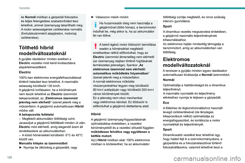 PEUGEOT 308 2024  Kezelési útmutató (in Hungarian) 120
Vezetés
és Normál módban a gázpedál fokozatos 
és teljes felengedése szabadonfutást tesz 
lehetővé, amivel üzemanyag takarítható meg.
A motor sebességének csökkenése normális 
(