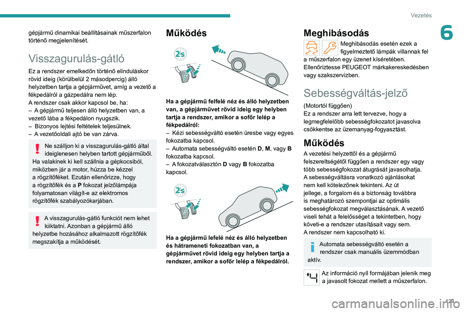 PEUGEOT 308 2024  Kezelési útmutató (in Hungarian) 121
Vezetés
6gépjármű dinamikai beállításainak műszerfalon 
történő megjelenítését.
Visszagurulás-gátló
Ez a rendszer emelkedőn történő elinduláskor 
rövid ideig (körülbelül 