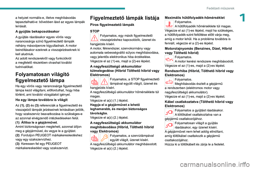 PEUGEOT 308 2024 Kezelési útmutató (in Hungarian) 13
Fedélzeti műszerek
1a helyzet normális-e, illetve meghibásodás
tapasztalható-e: bővebben lásd az egyes lámpák
leírását.
A gyújtás bekapcsolásakor
A gyújtás ráadásakor egyes v PEUGEOT 308 2024 Kezelési útmutató (in Hungarian) 13
Fedélzeti műszerek
1a helyzet normális-e, illetve meghibásodás
tapasztalható-e: bővebben lásd az egyes lámpák
leírását.
A gyújtás bekapcsolásakor
A gyújtás ráadásakor egyes v