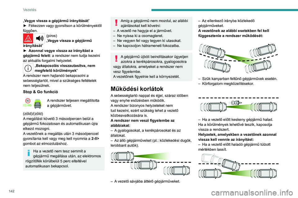 PEUGEOT 308 2024  Kezelési útmutató (in Hungarian) 142
Vezetés
„Vegye vissza a gépjármű irányítását”
► Fékezzen vagy gyorsítson a körülményektől 
függően.
(piros)
„Vegye vissza a gépjármű 
irányítását”
►
 
Azonnal ve