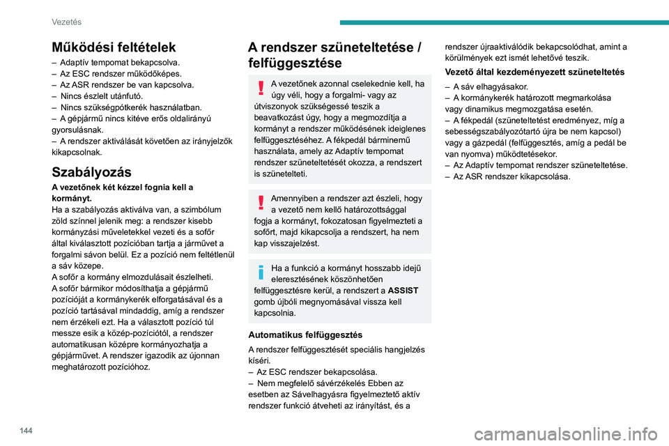 PEUGEOT 308 2024  Kezelési útmutató (in Hungarian) 144
Vezetés
Működési feltételek
– Adaptív tempomat bekapcsolva.
–  Az ESC rendszer működőképes.
–
 
Az 
 ASR rendszer be van kapcsolva.
–
 
Nincs észlelt utánfutó.
–

 
Nincs sz