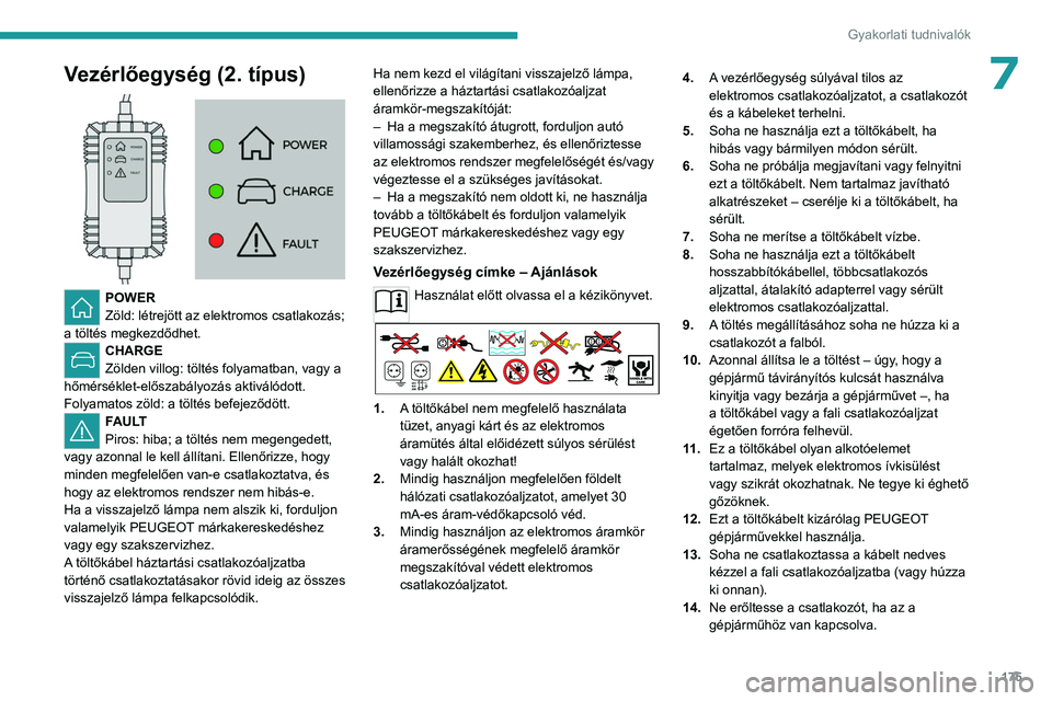 PEUGEOT 308 2024  Kezelési útmutató (in Hungarian) 175
Gyakorlati tudnivalók
7Vezérlőegység (2. típus) 
 
POWER
Zöld: létrejött az elektromos csatlakozás; 
a töltés megkezdődhet. 
CHARGE
Zölden villog: töltés folyamatban, vagy a 
hőmé