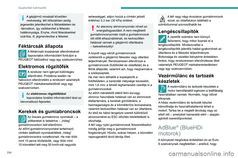 PEUGEOT 308 2024 Kezelési útmutató (in Hungarian) 204
Gyakorlati tudnivalók
A gépjármű mosását követően nedvesség, téli időszakban pedig
jegesedés jelentkezhet a fékbetéteken és
-tárcsákon, így csökkenhet a fékezés
hatékonys PEUGEOT 308 2024 Kezelési útmutató (in Hungarian) 204
Gyakorlati tudnivalók
A gépjármű mosását követően nedvesség, téli időszakban pedig
jegesedés jelentkezhet a fékbetéteken és
-tárcsákon, így csökkenhet a fékezés
hatékonys