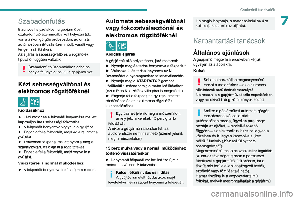 PEUGEOT 308 2024 Kezelési útmutató (in Hungarian) 207
Gyakorlati tudnivalók
7Szabadonfutás
Bizonyos helyzetekben a gépjárművet
szabadonfutó üzemmódba kell helyezni (pl.:
vontatáskor, görgős próbapadon, automata
autómosóban (Mosás ü PEUGEOT 308 2024 Kezelési útmutató (in Hungarian) 207
Gyakorlati tudnivalók
7Szabadonfutás
Bizonyos helyzetekben a gépjárművet
szabadonfutó üzemmódba kell helyezni (pl.:
vontatáskor, görgős próbapadon, automata
autómosóban (Mosás ü