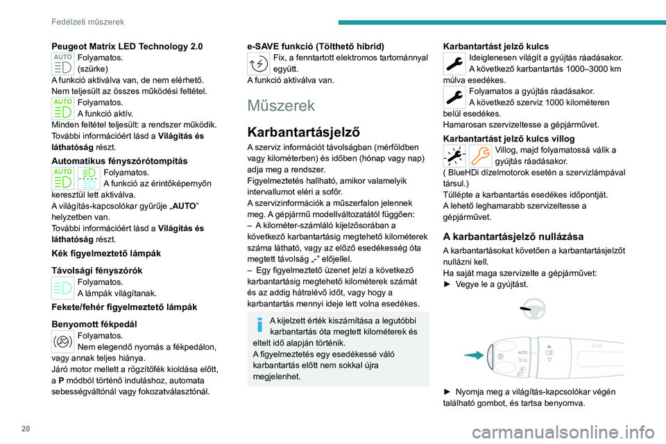 PEUGEOT 308 2024 Kezelési útmutató (in Hungarian) 20
Fedélzeti műszerek
Peugeot Matrix LED Technology 2.0Folyamatos.
(szürke)
A funkció aktiválva van, de nem elérhető.
Nem teljesült az összes működési feltétel.
Folyamatos.
A funkció ak PEUGEOT 308 2024 Kezelési útmutató (in Hungarian) 20
Fedélzeti műszerek
Peugeot Matrix LED Technology 2.0Folyamatos.
(szürke)
A funkció aktiválva van, de nem elérhető.
Nem teljesült az összes működési feltétel.
Folyamatos.
A funkció ak