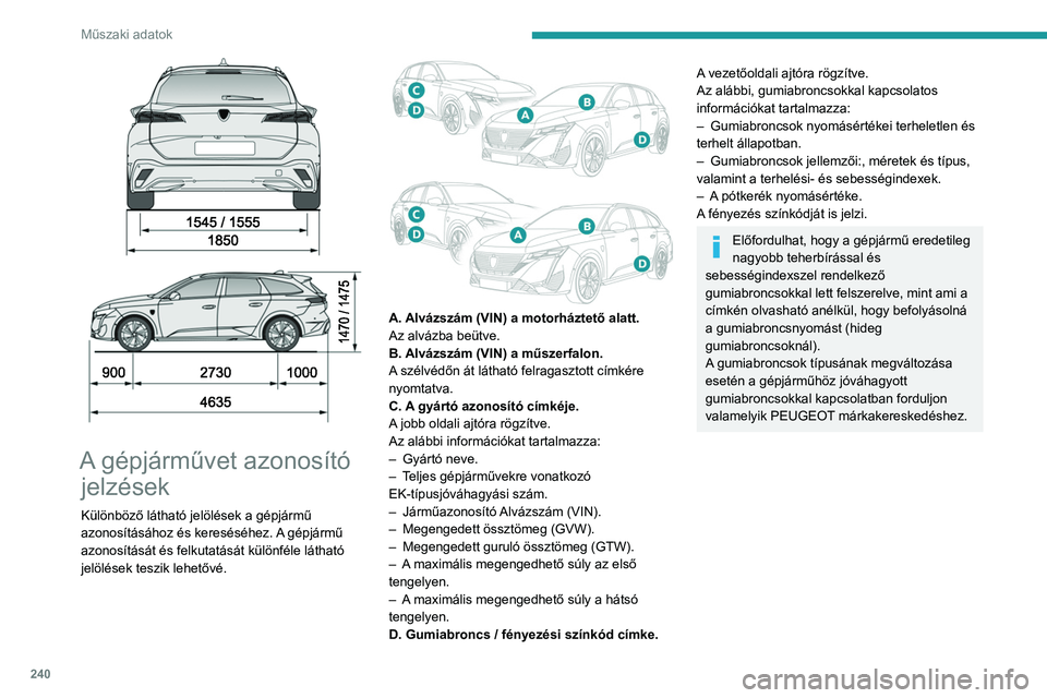 PEUGEOT 308 2024 Kezelési útmutató (in Hungarian) 240
Műszaki adatok
A gépjárművet azonosító jelzések
Különböző látható jelölések a gépjármű
azonosításához és kereséséhez. A gépjármű
azonosítását és felkutatás PEUGEOT 308 2024 Kezelési útmutató (in Hungarian) 240
Műszaki adatok
A gépjárművet azonosító jelzések
Különböző látható jelölések a gépjármű
azonosításához és kereséséhez. A gépjármű
azonosítását és felkutatás