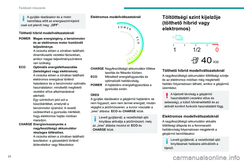 PEUGEOT 308 2024 Kezelési útmutató (in Hungarian) 24
Fedélzeti műszerek
A gyújtás ráadásakor és a motor beindítása előtt az energiaszint-kijelző
csak ezt jeleníti meg: „OFF”.
Tölthető hibrid modellváltozatoknál
POWER Magas energi PEUGEOT 308 2024 Kezelési útmutató (in Hungarian) 24
Fedélzeti műszerek
A gyújtás ráadásakor és a motor beindítása előtt az energiaszint-kijelző
csak ezt jeleníti meg: „OFF”.
Tölthető hibrid modellváltozatoknál
POWER Magas energi
