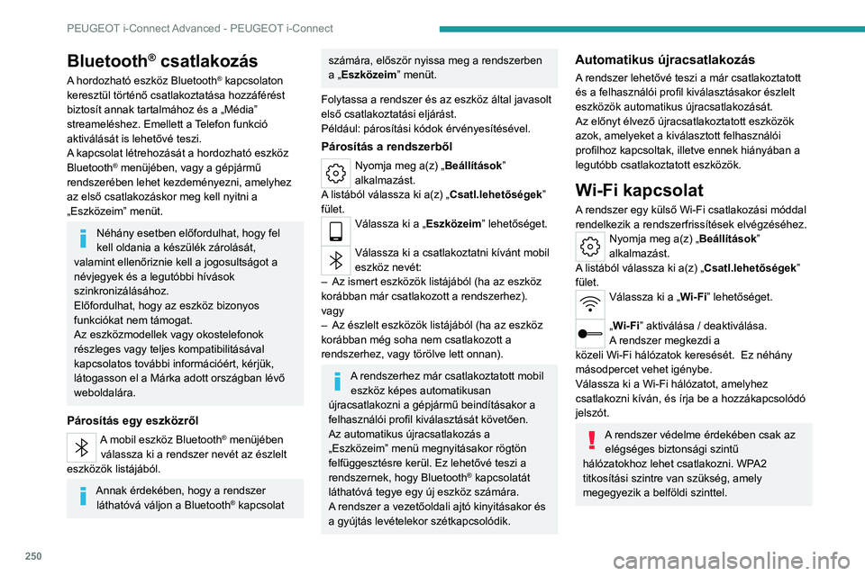 PEUGEOT 308 2024 Kezelési útmutató (in Hungarian) 250
PEUGEOT i-Connect Advanced - PEUGEOT i-Connect
Bluetooth® csatlakozás
A hordozható eszköz Bluetooth® kapcsolaton
keresztül történő csatlakoztatása hozzáférést
biztosít annak tartal PEUGEOT 308 2024 Kezelési útmutató (in Hungarian) 250
PEUGEOT i-Connect Advanced - PEUGEOT i-Connect
Bluetooth® csatlakozás
A hordozható eszköz Bluetooth® kapcsolaton
keresztül történő csatlakoztatása hozzáférést
biztosít annak tartal