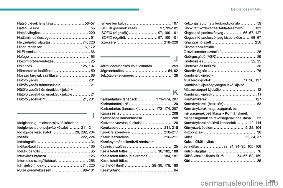 PEUGEOT 308 2024  Kezelési útmutató (in Hungarian) 265
Betűrendes mutató
Hátsó ülések lehajtása     56–57
Hátsó üléssor     
55
Hátsó világítás
    
220
Háttámla dőlésszöge
    
51
Helyzetjelző világítás
    
74, 220
Hibrid 
