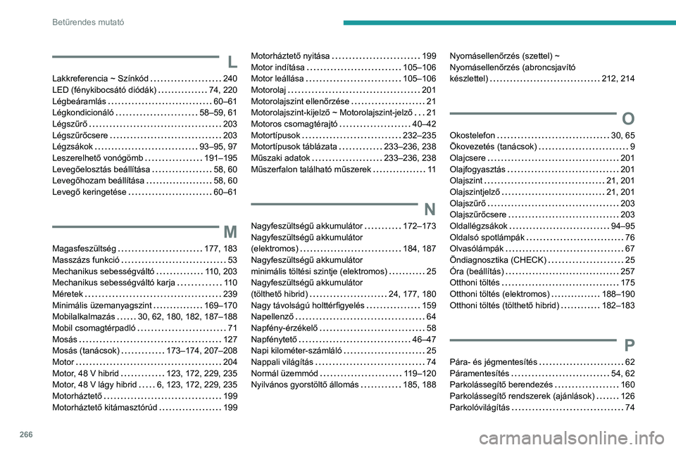PEUGEOT 308 2024  Kezelési útmutató (in Hungarian) 266
Betűrendes mutató
L
Lakkreferencia ~ Színkód     240
LED (fénykibocsátó diódák)     
74, 220
Légbeáramlás
    
60–61
Légkondicionáló
    
58–59, 61
Légszűrő
    
203
Légszű