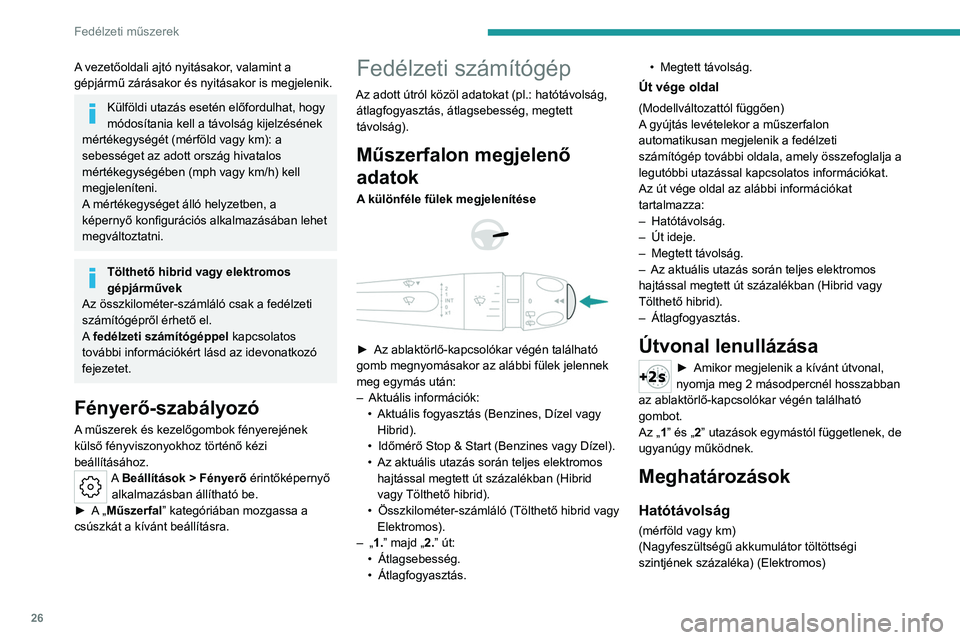 PEUGEOT 308 2024 Kezelési útmutató (in Hungarian) 26
Fedélzeti műszerek
A vezetőoldali ajtó nyitásakor, valamint a
gépjármű zárásakor és nyitásakor is megjelenik.
Külföldi utazás esetén előfordulhat, hogy
módosítania kell a távo PEUGEOT 308 2024 Kezelési útmutató (in Hungarian) 26
Fedélzeti műszerek
A vezetőoldali ajtó nyitásakor, valamint a
gépjármű zárásakor és nyitásakor is megjelenik.
Külföldi utazás esetén előfordulhat, hogy
módosítania kell a távo
