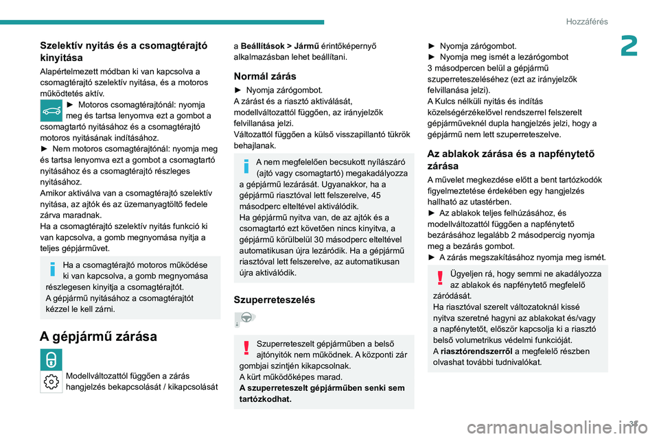 PEUGEOT 308 2024 Kezelési útmutató (in Hungarian) 33
Hozzáférés
2Szelektív nyitás és a csomagtérajtó
kinyitása
Alapértelmezett módban ki van kapcsolva a
csomagtérajtó szelektív nyitása, és a motoros
működtetés aktív.
► Motor PEUGEOT 308 2024 Kezelési útmutató (in Hungarian) 33
Hozzáférés
2Szelektív nyitás és a csomagtérajtó
kinyitása
Alapértelmezett módban ki van kapcsolva a
csomagtérajtó szelektív nyitása, és a motoros
működtetés aktív.
► Motor