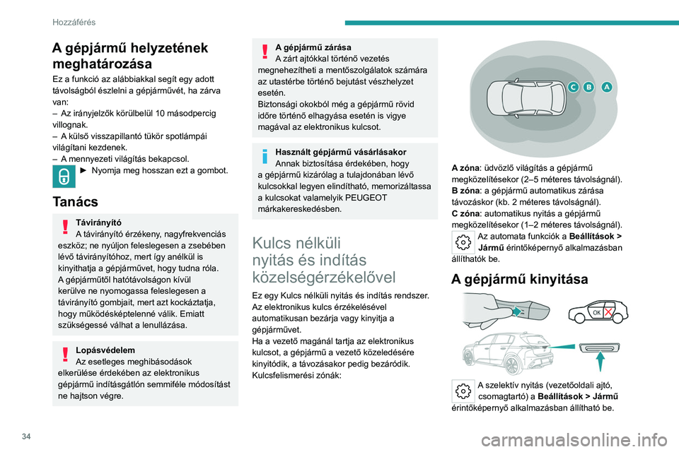 PEUGEOT 308 2024 Kezelési útmutató (in Hungarian) 34
Hozzáférés
A gépjármű helyzetének meghatározása
Ez a funkció az alábbiakkal segít egy adott
távolságból észlelni a gépjárművét, ha zárva
van:
–
Az irányjelzők körülb PEUGEOT 308 2024 Kezelési útmutató (in Hungarian) 34
Hozzáférés
A gépjármű helyzetének meghatározása
Ez a funkció az alábbiakkal segít egy adott
távolságból észlelni a gépjárművét, ha zárva
van:
–
Az irányjelzők körülb