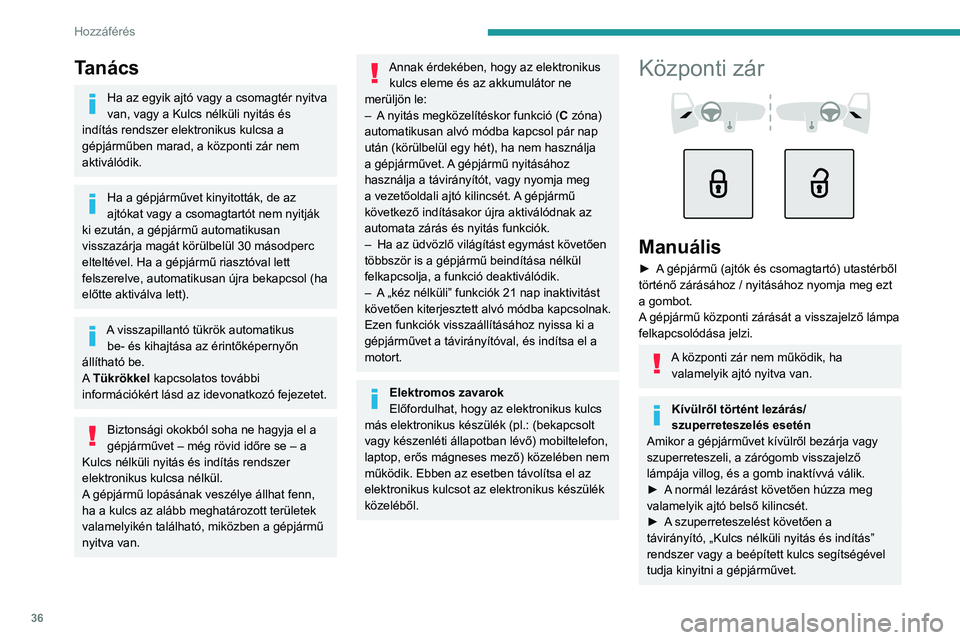 PEUGEOT 308 2024 Kezelési útmutató (in Hungarian) 36
Hozzáférés
Tanács
Ha az egyik ajtó vagy a csomagtér nyitva
van, vagy a Kulcs nélküli nyitás és
indítás rendszer elektronikus kulcsa a
gépjárműben marad, a központi zár nem
akt PEUGEOT 308 2024 Kezelési útmutató (in Hungarian) 36
Hozzáférés
Tanács
Ha az egyik ajtó vagy a csomagtér nyitva
van, vagy a Kulcs nélküli nyitás és
indítás rendszer elektronikus kulcsa a
gépjárműben marad, a központi zár nem
akt