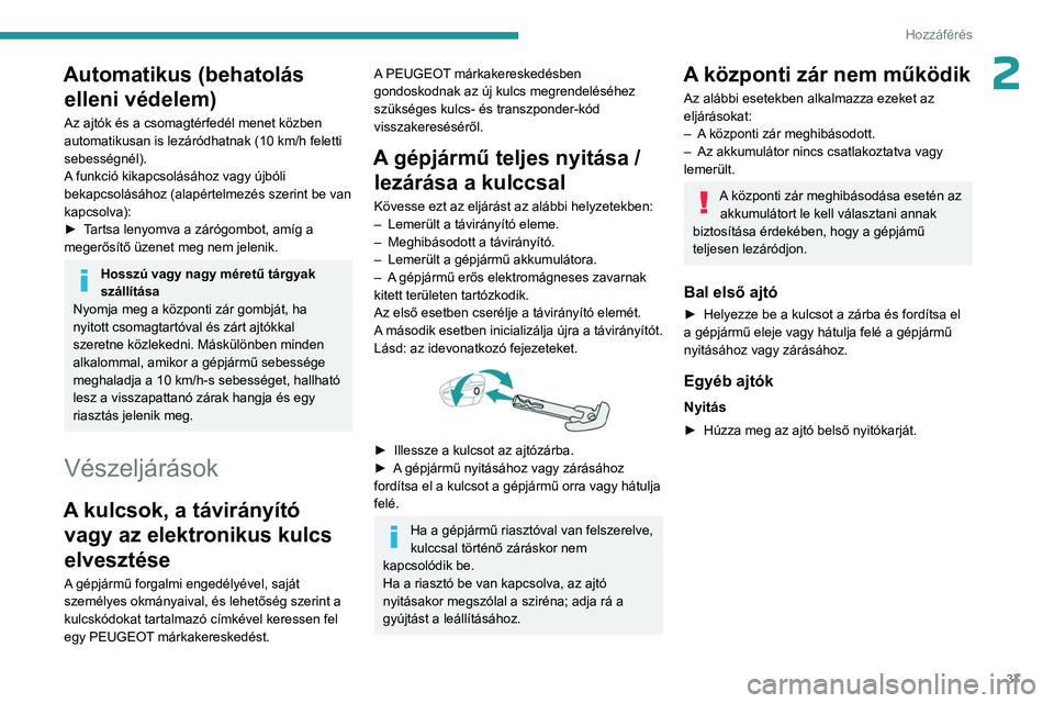 PEUGEOT 308 2024 Kezelési útmutató (in Hungarian) 37
Hozzáférés
2Automatikus (behatolás elleni védelem)
Az ajtók és a csomagtérfedél menet közben
automatikusan is lezáródhatnak (10
km/h feletti
sebességnél).
A funkció kikapcsolás PEUGEOT 308 2024 Kezelési útmutató (in Hungarian) 37
Hozzáférés
2Automatikus (behatolás elleni védelem)
Az ajtók és a csomagtérfedél menet közben
automatikusan is lezáródhatnak (10
km/h feletti
sebességnél).
A funkció kikapcsolás