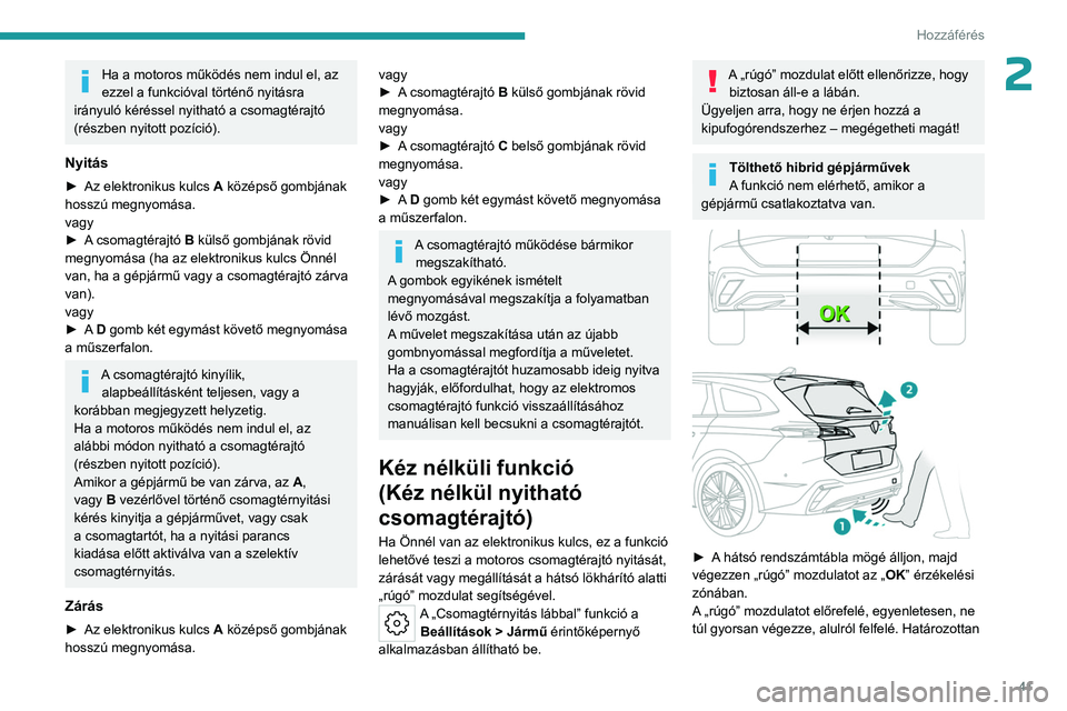 PEUGEOT 308 2024 Kezelési útmutató (in Hungarian) 41
Hozzáférés
2Ha a motoros működés nem indul el, az
ezzel a funkcióval történő nyitásra
irányuló kéréssel nyitható a csomagtérajtó
(részben nyitott pozíció).
Nyitás
► Az e PEUGEOT 308 2024 Kezelési útmutató (in Hungarian) 41
Hozzáférés
2Ha a motoros működés nem indul el, az
ezzel a funkcióval történő nyitásra
irányuló kéréssel nyitható a csomagtérajtó
(részben nyitott pozíció).
Nyitás
► Az e