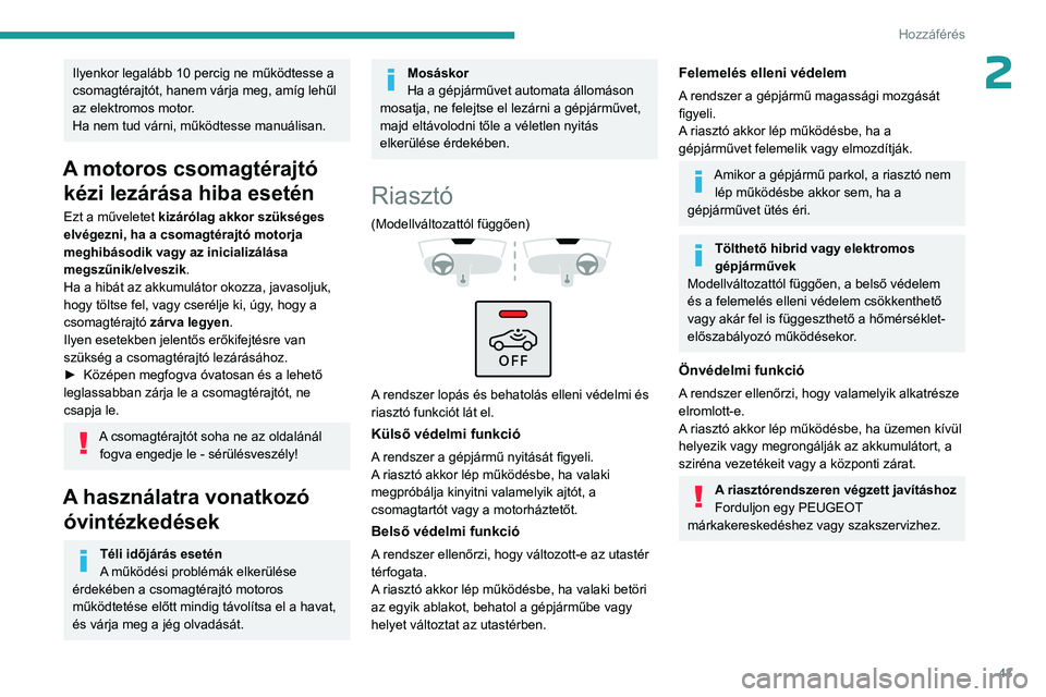 PEUGEOT 308 2024 Kezelési útmutató (in Hungarian) 43
Hozzáférés
2Ilyenkor legalább 10 percig ne működtesse a
csomagtérajtót, hanem várja meg, amíg lehűl
az elektromos motor
.
Ha nem tud várni, működtesse manuálisan.
A motoros csomag PEUGEOT 308 2024 Kezelési útmutató (in Hungarian) 43
Hozzáférés
2Ilyenkor legalább 10 percig ne működtesse a
csomagtérajtót, hanem várja meg, amíg lehűl
az elektromos motor
.
Ha nem tud várni, működtesse manuálisan.
A motoros csomag