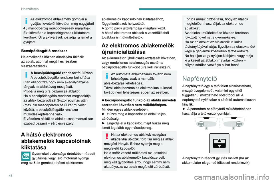 PEUGEOT 308 2024 Kezelési útmutató (in Hungarian) 46
Hozzáférés
Az elektromos ablakemelő gombjai a gyújtás levételét követően még nagyjából
45
másodpercig működőképesek maradnak.
Ezt követően a kapcsológombok kiiktatásra
ke PEUGEOT 308 2024 Kezelési útmutató (in Hungarian) 46
Hozzáférés
Az elektromos ablakemelő gombjai a gyújtás levételét követően még nagyjából
45
másodpercig működőképesek maradnak.
Ezt követően a kapcsológombok kiiktatásra
ke
