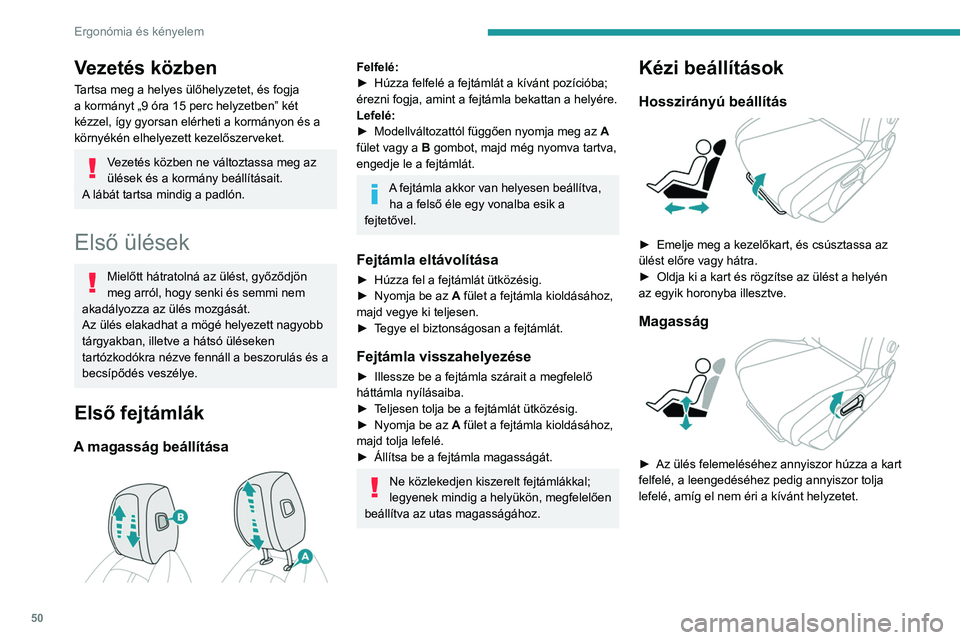 PEUGEOT 308 2024  Kezelési útmutató (in Hungarian) 50
Ergonómia és kényelem
Vezetés közben
Tartsa meg a helyes ülőhelyzetet, és fogja 
a kormányt „9 óra 15 perc helyzetben” két 
kézzel, így gyorsan elérheti a kormányon és a 
körny