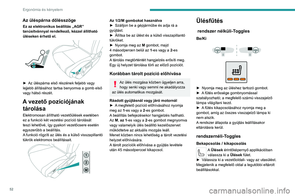 PEUGEOT 308 2024  Kezelési útmutató (in Hungarian) 52
Ergonómia és kényelem
Az üléspárna dőlésszöge
Ez az elektronikus beállítás „AGR” 
tanúsítvánnyal rendelkező, kézzel állítható 
üléseken érhető el.
 
 
► Az üléspárn